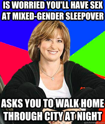 Is worried you'll have sex at mixed-gender sleepover Asks you to walk home through city at night  Sheltering Suburban Mom