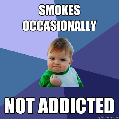 Smokes occasionally Not addicted  Success Kid