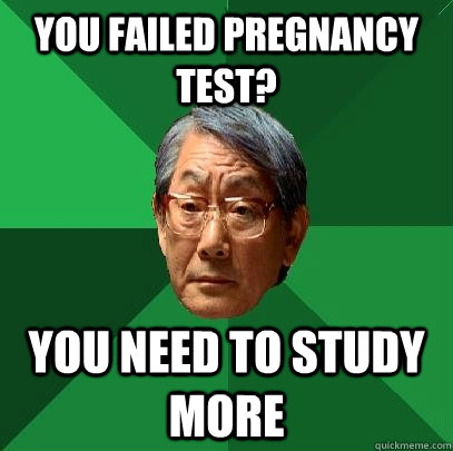 You failed pregnancy test? You need to study more  High Expectations Asian Father