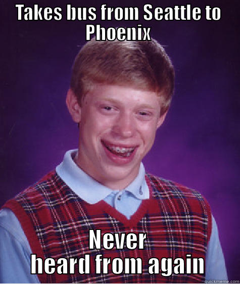 TAKES BUS FROM SEATTLE TO PHOENIX NEVER HEARD FROM AGAIN Bad Luck Brian