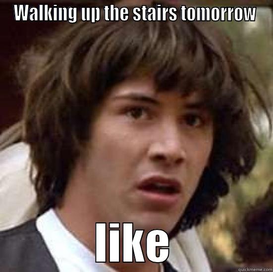 School stairs - WALKING UP THE STAIRS TOMORROW LIKE conspiracy keanu