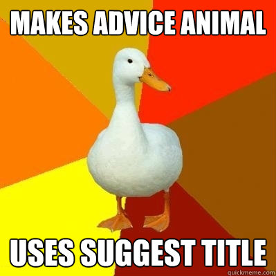 Makes advice animal Uses suggest title  Tech Impaired Duck