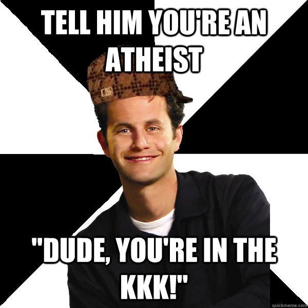 Tell him you're an atheist 