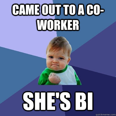 Came out to a co-worker She's bi - Came out to a co-worker She's bi  Success Kid