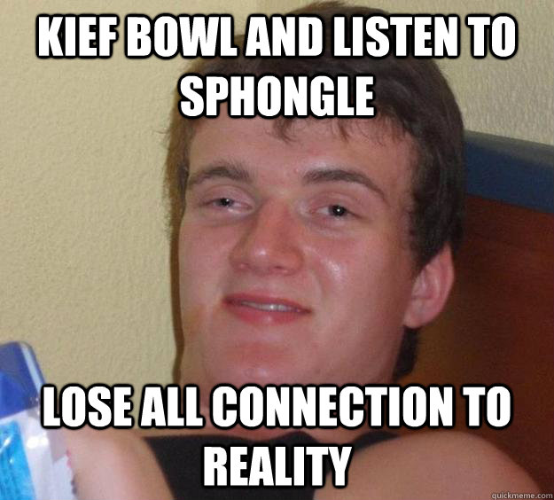 Kief Bowl and Listen to Sphongle Lose All Connection to Reality  10 Guy