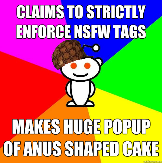 Claims to strictly enforce NSFW tags Makes huge popup of anus shaped cake  Scumbag Redditor