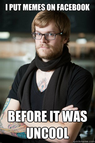 i put memes on facebook before it was uncool - i put memes on facebook before it was uncool  Hipster Barista