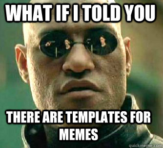 what if i told you there are templates for memes  Matrix Morpheus