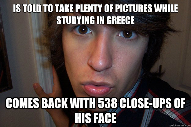 Is told to take plenty of pictures while studying in Greece Comes back with 538 Close-ups of his face  Self-Centered Jim