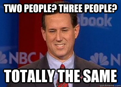 Two people? three people? Totally the same - Two people? three people? Totally the same  Scumbag Santorum