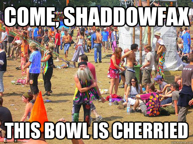 Come, Shaddowfax This bowl is Cherried  