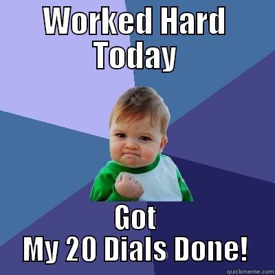 WORKED HARD TODAY GOT MY 20 DIALS DONE! Success Kid