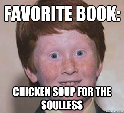 Favorite Book: Chicken Soup for the Soulless - Favorite Book: Chicken Soup for the Soulless  Over Confident Ginger