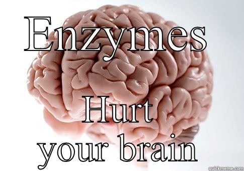 ENZYMES HURT YOUR BRAIN Scumbag Brain