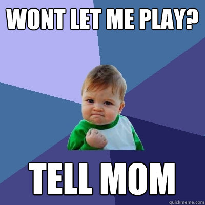 Wont let me play?  Tell MOM  Success Kid