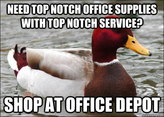 need top notch office supplies with top notch service? shop at office depot  Malicious Advice Mallard