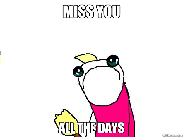miss you  all the days   All the things sad