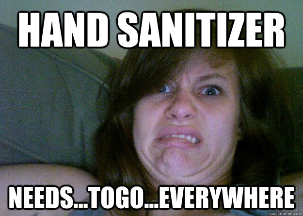 Hand sanitizer Needs...togo...everywhere  50 Shades Of Eww