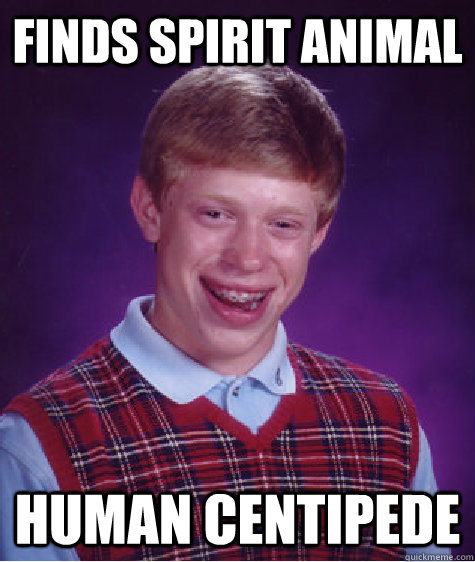 Finds spirit animal Human Centipede  Bad Luck Brian