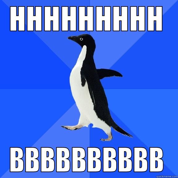 HHHHHHHHH BBBBBBBBBB Socially Awkward Penguin