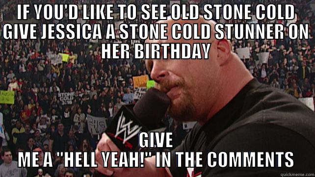 IF YOU'D LIKE TO SEE OLD STONE COLD GIVE JESSICA A STONE COLD STUNNER ON HER BIRTHDAY GIVE ME A 