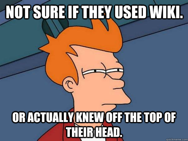 Not sure if they used wiki. Or actually knew off the top of their head.   Futurama Fry