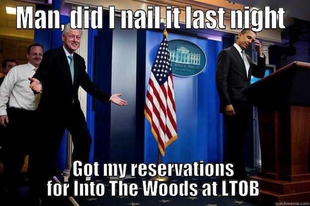 MAN, DID I NAIL IT LAST NIGHT  GOT MY RESERVATIONS FOR INTO THE WOODS AT LTOB Inappropriate Timing Bill Clinton