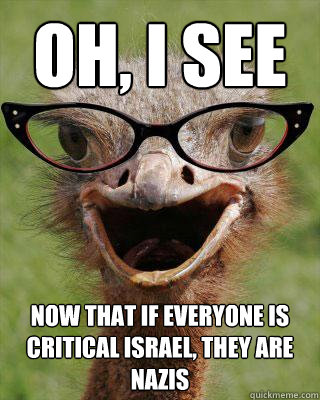 Oh, I see Now that if everyone is critical Israel, they are nazis  Judgmental Bookseller Ostrich