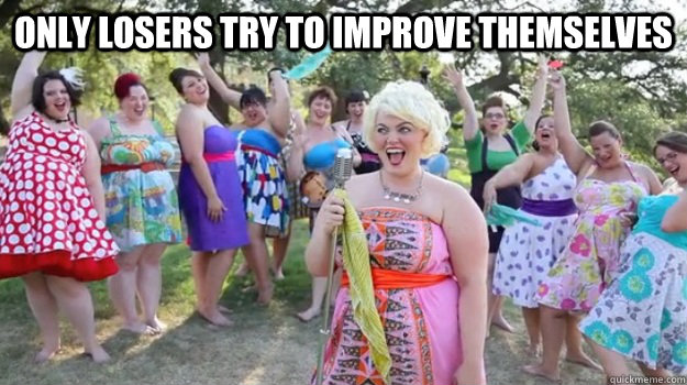 Only losers try to improve themselves   Big Girl Party