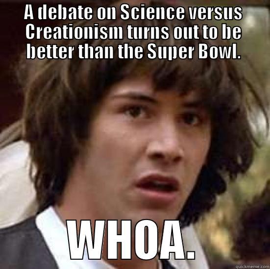 A DEBATE ON SCIENCE VERSUS CREATIONISM TURNS OUT TO BE BETTER THAN THE SUPER BOWL. WHOA. conspiracy keanu