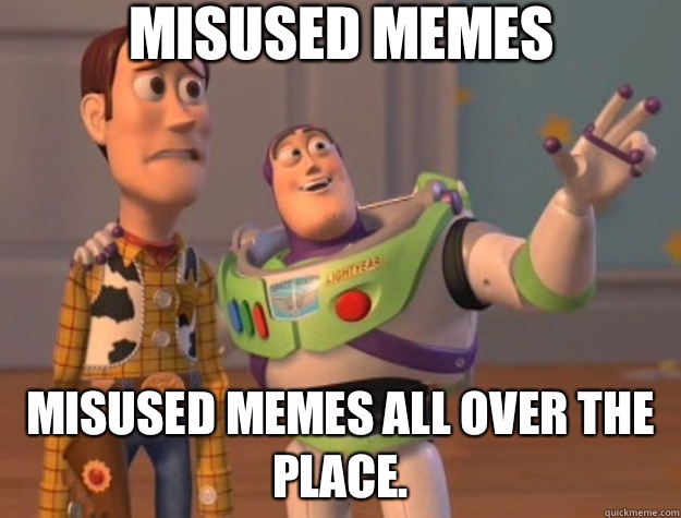 Misused memes Misused memes all over the place.  - Misused memes Misused memes all over the place.   Toy Story