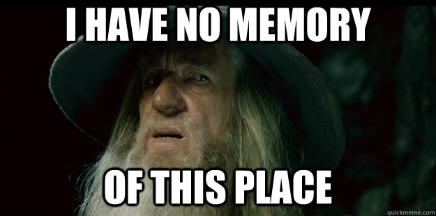 i have no memory of this place  I have no memory Gandalf