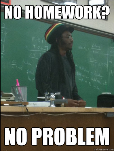 No homework? No problem - No homework? No problem  Rasta Science Teacher