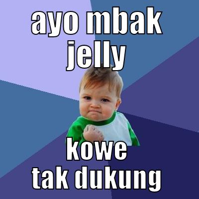 AYO MBAK JELLY KOWE TAK DUKUNG Success Kid