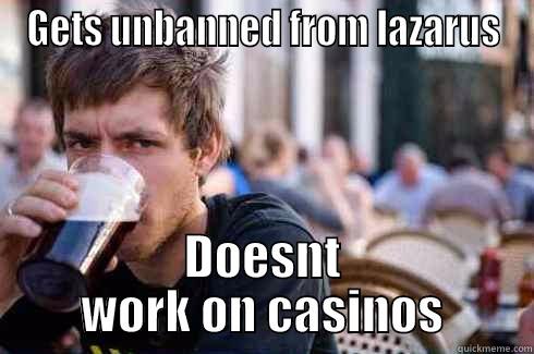 GETS UNBANNED FROM LAZARUS DOESNT WORK ON CASINOS Lazy College Senior