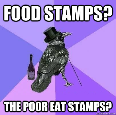 Food stamps? The poor eat stamps? - Food stamps? The poor eat stamps?  Rich Raven