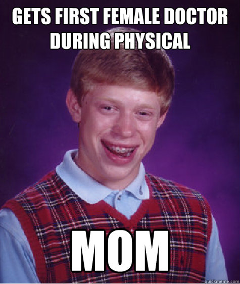 Gets first female doctor during physical MOM  Bad Luck Brian