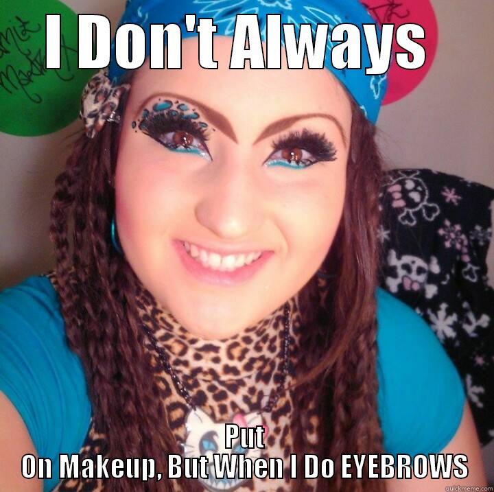 I DON'T ALWAYS  PUT ON MAKEUP, BUT WHEN I DO EYEBROWS Misc