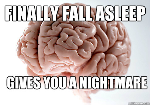 finally fall asleep gives you a nightmare   Scumbag Brain