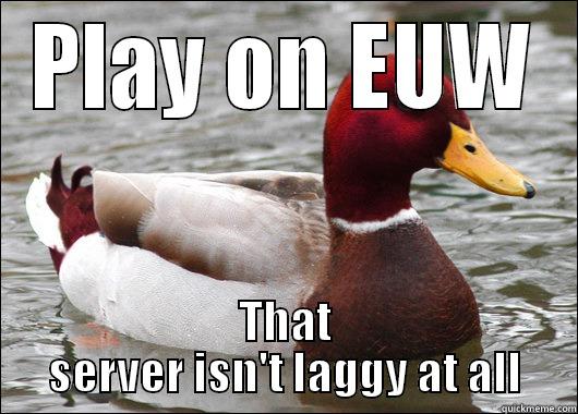 PLAY ON EUW THAT SERVER ISN'T LAGGY AT ALL Malicious Advice Mallard