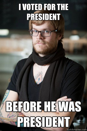 I voted for the President Before he was president - I voted for the President Before he was president  Hipster Barista