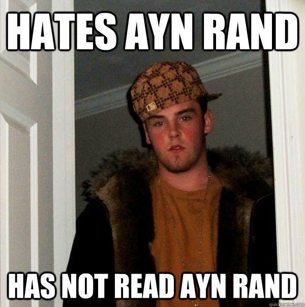 Hates Ayn Rand Has not read ayn rand - Hates Ayn Rand Has not read ayn rand  Scumbag Steve