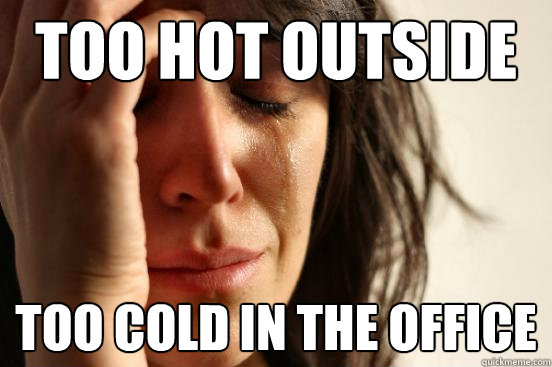 Too Hot outside Too cold in the office - Too Hot outside Too cold in the office  First World Problems