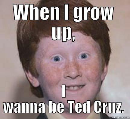 WHEN I GROW UP, I WANNA BE TED CRUZ. Over Confident Ginger