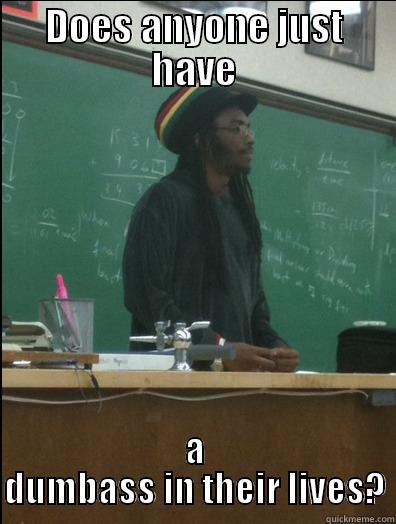 DOES ANYONE JUST HAVE A DUMBASS IN THEIR LIVES? Rasta Science Teacher