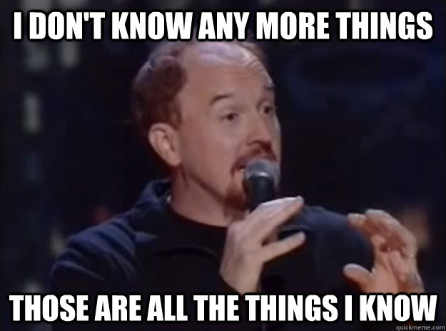 I don't know any more things those are all the things I know - I don't know any more things those are all the things I know  Misc