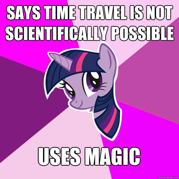 Says time travel﻿ is not scientifically possible
 Uses magic
  Twilight Sparkle