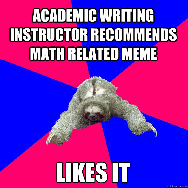 academic writing instructor recommends math related meme   likes it   Math Major Sloth