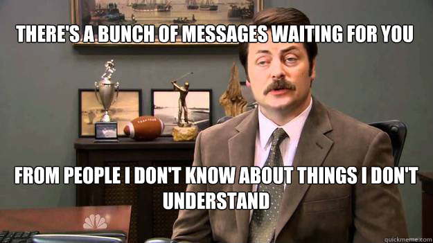 There's a bunch of messages waiting for you from people i don't know about things i don't understand - There's a bunch of messages waiting for you from people i don't know about things i don't understand  Misc