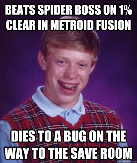 Beats spider boss on 1% clear in metroid fusion dies to a bug on the way to the save room - Beats spider boss on 1% clear in metroid fusion dies to a bug on the way to the save room  Bad Luck Brian